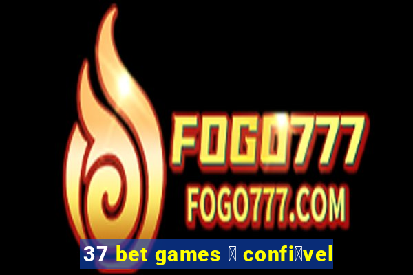 37 bet games 茅 confi谩vel